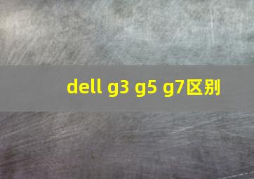 dell g3 g5 g7区别